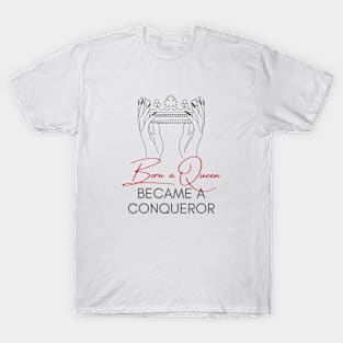 Born a Queen Became a Conqueror T-Shirt